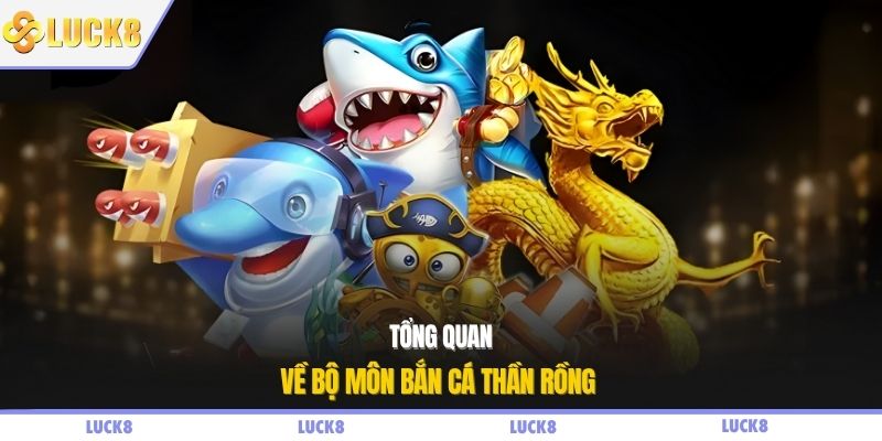 Tổng quan về bộ môn bắn cá thần rồng